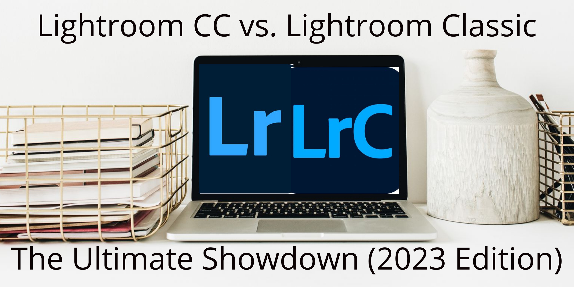 Lightroom CC vs Lightroom Classic: The Ultimate Showdown (2023 Edition)